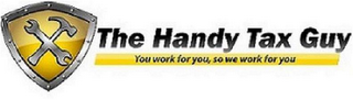 THE HANDY TAX GUY: YOU WORK FOR YOU, SOWE WORK FOR YOU logo
