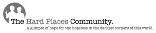 THE HARD PLACES COMMUNITY. A GLIMPSE OFHOPE FOR THE HOPELESS IN THE DARKEST CORNERS OF THIS WORLD. logo
