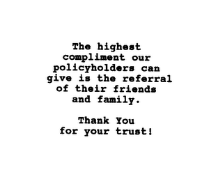 THE HIGHEST COMPLIMENT OUR POLICYHOLDERS CAN GIVE IS THE REFERRAL OF THEIR FRIENDS AND FAMILY. THANK YOU FOR YOUR TRUST! logo