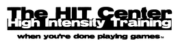 THE HIT CENTER HIGH INTENSITY TRAINING WHEN YOU'RE DONE PLAYING GAMES logo