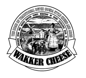 THE HOME OF TRADITIONAL DUTCH GOUDA STYLE CHEESE AND MORE BUILDING UPON OUR DEEPLY ROOTED FAMILY HERITAGE OF DAIRY EXCELLENCE BACK IN HOLLAND WAKKER CHEESE logo