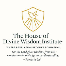 THE HOUSE OF DIVINE WISDOM INSTITUTE WHERE REVELATION BECOMES FORMATION. FOR THE LORD GIVES WISDOM; FROM HIS MOUTH COME KNOWLEDGE AND UNDERSTANDING. — PROVERBS 2:6 logo