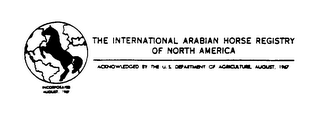 THE INTERNATIONAL ARABIAN HORSE REGISTRY OF NORTH AMERICA ACKNOWLEDGED BY THE U.S. DEPARTMENT OF AGRICULTURE, AUGUST, 1967 INCORPORATED AUGUST, 1967 logo