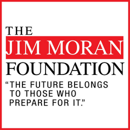 THE JIM MORAN FOUNDATION "THE FUTURE BELONGS TO THOSE WHO PREPARE FOR IT." logo