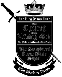 THE KING JAMES BIBLE THE CHURCH OF THE LIVING GOD THE PILLAR AND GROUND OF THE TRUTH THE SCRIPTURES ALONE BIBLE SCHOOL THY WORD IS TRUTH logo