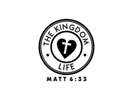 · THE KINGDOM · LIFE MATT 6:33 logo