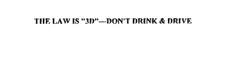 THE LAW IS "3D"-DON'T DRINK & DRIVE logo
