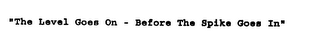 "THE LEVEL GOES ON - BEFORE THE SPIKE GOES IN" logo