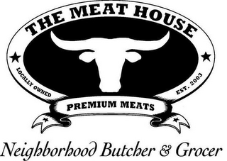 THE MEAT HOUSE PREMIUM MEATS LOCALLY OWNED EST. 2003 NEIGHBORHOOD BUTCHER & GROCER logo