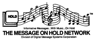 THE MESSAGE ON HOLD NETWORK HOLD INFORMATIVE MESSAGES... WITH MUSIC... ON HOLD DIVISION OF DIGITAL MESSAGE SYSTEMS CORPORATION logo