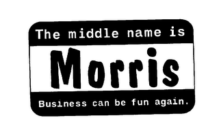 THE MIDDLE NAME IS MORRIS BUSINESS CAN BE FUN AGAIN. logo