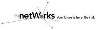THE NETWORKS YOUR FUTURE IS HERE. BE IN IT. logo