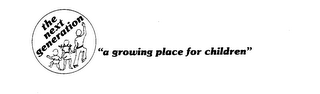 THE NEXT GENERATION "A GROWING PLACE FOR CHILDREN"
