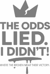 THE ODDS LIED. I DIDN'T! WHERE THE BROKEN WEAR THEIR VICTORY. logo