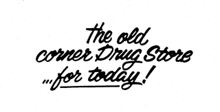 THE OLD CORNER DRUG STORE ,,, FOR TODAY! logo