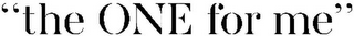 "THE ONE FOR ME" logo