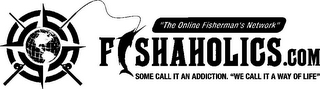 "THE ONLINE FISHERMAN'S NETWORK" FISHAHOLICS.COM SOME CALL IT AN ADDICTION. "WE CALL IT A WAY OF LIFE" logo