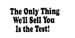THE ONLY THING WE'LL SELL YOU IS THE TEST logo