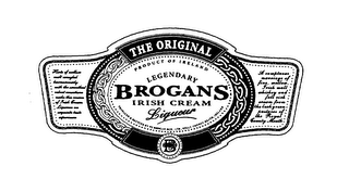 THE ORIGINAL BROGANS IRISH CREAM LIQUEUR PRODUCT OF IRELAND LEGENDARY PRODUCED & BOTTLED BY B.G. BROGAN & CO., LTD., KELLS, COUNTY MEATH, IRELAND logo