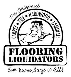 THE ORIGINAL FLOORING LIQUIDATORS OUR NAME SAYS IT ALL! CARPET · TILE · HARDWOOD · LAMINATE