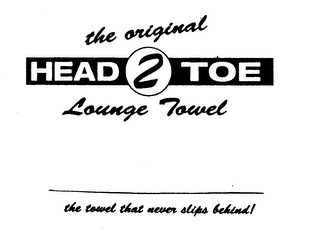 THE ORIGINAL HEAD 2 TOE LOUNGE TOWEL THE TOWEL THAT NEVER SLIPS BEHIND! logo