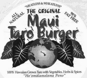 THE ORIGINAL MAUI TARO BURGER "MEATLESS & WHEATLESS" ALL NATURAL 98% FAT FREE 100% HAWAIIAN GROWN TARO WITH VEGETABLES HERBS & SPICES HOOMALAMALAMA PONO logo
