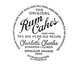THE ORIGINAL RUM CAKES MADE FROM THE 200 YEAR OLD RECIPE OF CHARLOTTE CHARLES NAPOLEON'S FAVORITE CAKE EVANSTON ILLINOISCONTAINS THE FINEST CITRON, NUTS, SUGAR, FLOUR, EGGS, MILK, COCOA, HONEY, RUM, LEAVENING, SALT AND IMITATION FLAVOR, NET WEIGHT 12 OUNCES. logo