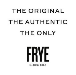 THE ORIGINAL THE AUTHENTIC THE ONLY FRYE SINCE 1863 logo