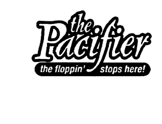 THE PACIFIER THE FLOPPIN' STOPS HERE! logo