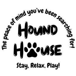THE PEACE OF MIND YOU'VE BEEN SEARCHING FOR! HOUND HOUSE STAY, RELAX, PLAY! logo