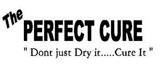 THE PERFECT CURE " DONT JUST DRY IT.....CURE IT " logo