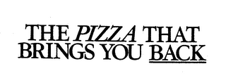 THE PIZZA THAT BRINGS YOU BACK