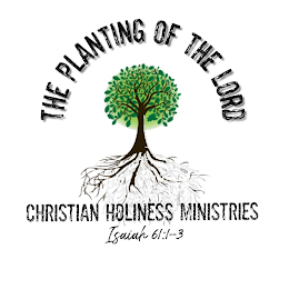 THE PLANTING OF THE LORD CHRISTIAN HOLINESS MINISTRIES ISAIAH 61:1-3 logo