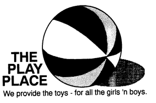 THE PLAY PLACE WE PROVIDE THE TOYS - FOR ALL THE GIRLS 'N BOYS. logo