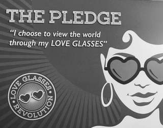 THE PLEDGE "I CHOOSE TO VIEW THE WORLD THROUGH MY LOVE GLASSES" LOVE GLASSES REVOLUTION logo