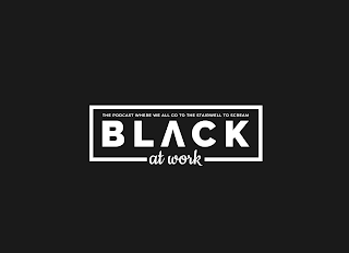 THE PODCAST WHERE WE ALL GO TO THE STAIRWELL TO SCREAM BLACK AT WORK logo