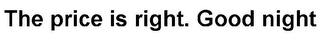 THE PRICE IS RIGHT. GOOD NIGHT logo