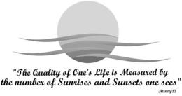 "THE QUALITY OF ONE'S LIFE IS MEASURED BY THE NUMBER OF SUNRISES AND SUNSETS ONE SEES" JRUSTY33 logo
