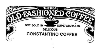 THE REAL OLD FASHIONED COFFEE NOT SOLD IN SUPERMARKETS DELICIOUS CONSTANTINO COFFEE logo
