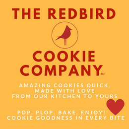 THE REDBIRD COOKIE COMPANY AMAZING COOKIES QUICK, MADE WIT LOVE FROM OUR KITCHEN TO YOURS POP. PLOP. BAKE. ENJOY! COOKIE GOODNESS IN EVERY BITE logo