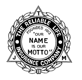 THE RELIABLE LIFE INSURANCE COMPANY FOUNDED 1912 "OUR NAME IS OUR MOTTO" T J M logo