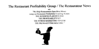 THE RESTAURANT PROFITABILITY GROUP/ THE RESTAURATEUR NEWS SAY: WE HELP RESTAURATEURS EARN MORE MONEY USING OUR RESTAURANT PROFITABILITY COACHING SYSTEM: THE BUSINESS PLAN BUILDER THE PROFITABILITY KIT THE POWER MARKETING SYSTEM THE PRESS-GETTING MACHINE logo
