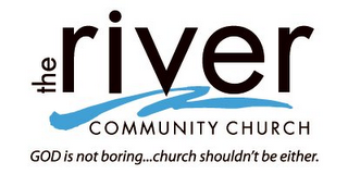 THE RIVER COMMUNITY CHURCH GOD IS NOT BORING...CHURCH SHOULDN'T BE EITHER. logo