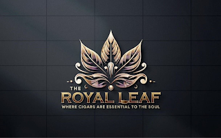 THE ROYAL LEAF WHERE CIGARS ARE ESSENTIAL TO THE SOUL logo