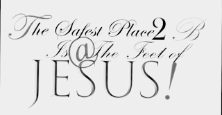 THE SAFEST PLACE 2 B IS @ THE FEET OF JESUS! logo