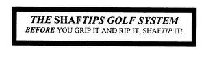 THE SHAFTIPS GOLF SYSTEM BEFORE YOU GRIP IT AND RIP IT, SHAFTIP IT! logo
