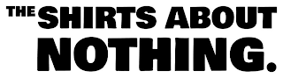 THE SHIRTS ABOUT NOTHING. logo