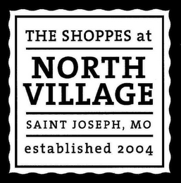 THE SHOPPES AT NORTH VILLAGE SAINT JOSEPH, MO ESTABLISHED 2004 logo