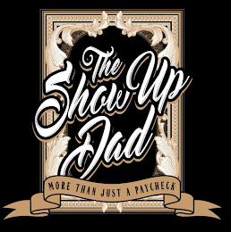 THE SHOW UP DAD MORE THAN JUST A PAYCHECK logo