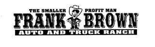 THE SMALLER PROFIT MAN FRANK BROWN AUTO AND TRUCK RANCH logo